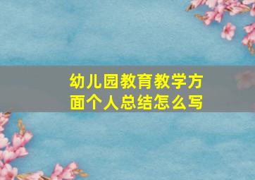 幼儿园教育教学方面个人总结怎么写