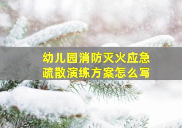 幼儿园消防灭火应急疏散演练方案怎么写