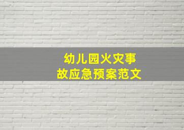 幼儿园火灾事故应急预案范文