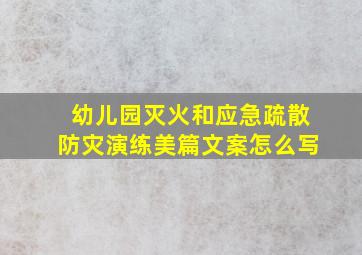 幼儿园灭火和应急疏散防灾演练美篇文案怎么写