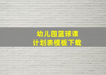 幼儿园篮球课计划表模板下载