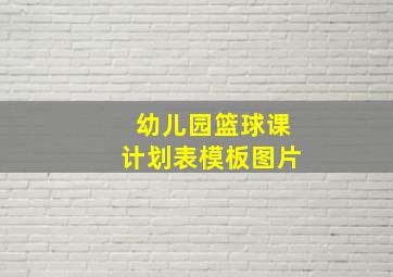 幼儿园篮球课计划表模板图片