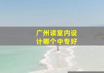 广州读室内设计哪个中专好