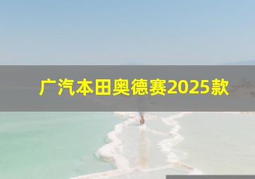 广汽本田奥德赛2025款