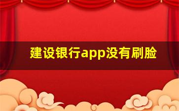 建设银行app没有刷脸