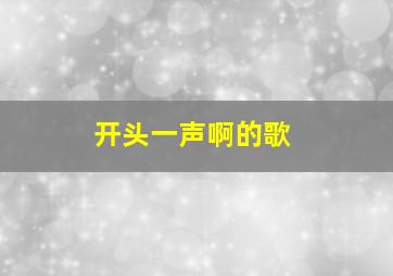 开头一声啊的歌