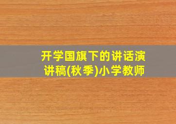 开学国旗下的讲话演讲稿(秋季)小学教师