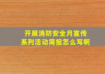 开展消防安全月宣传系列活动简报怎么写啊