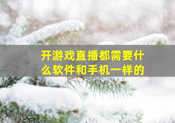 开游戏直播都需要什么软件和手机一样的