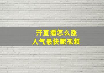 开直播怎么涨人气最快呢视频