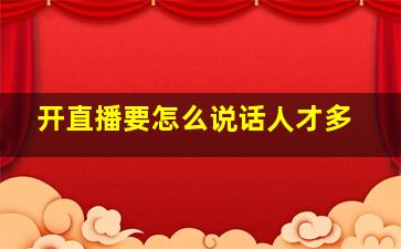 开直播要怎么说话人才多