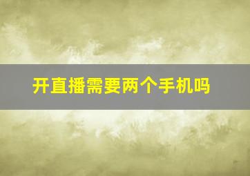 开直播需要两个手机吗