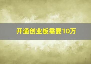 开通创业板需要10万