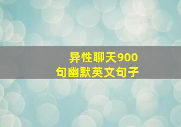 异性聊天900句幽默英文句子