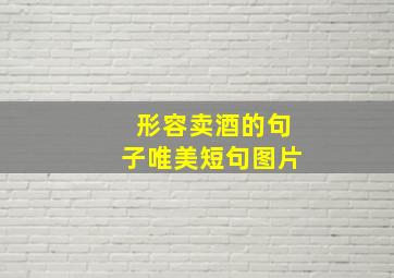 形容卖酒的句子唯美短句图片