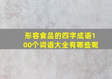 形容食品的四字成语100个词语大全有哪些呢