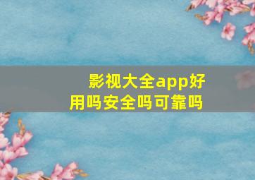 影视大全app好用吗安全吗可靠吗