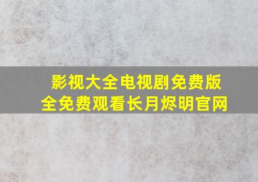 影视大全电视剧免费版全免费观看长月烬明官网