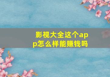 影视大全这个app怎么样能赚钱吗