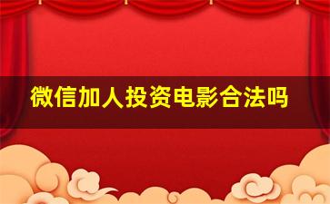 微信加人投资电影合法吗