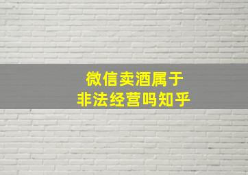 微信卖酒属于非法经营吗知乎