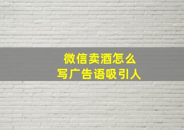 微信卖酒怎么写广告语吸引人