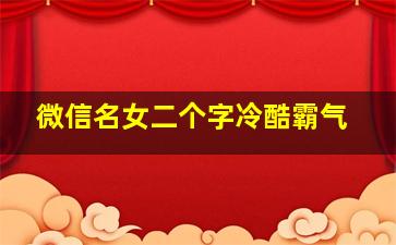 微信名女二个字冷酷霸气