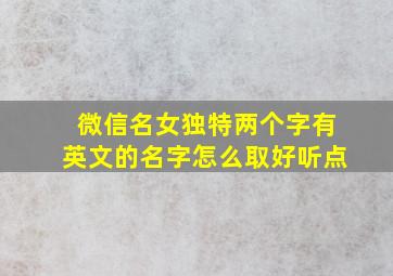 微信名女独特两个字有英文的名字怎么取好听点