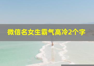 微信名女生霸气高冷2个字