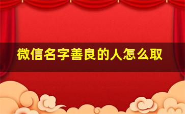 微信名字善良的人怎么取