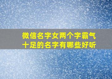 微信名字女两个字霸气十足的名字有哪些好听