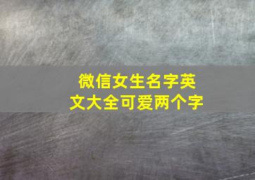 微信女生名字英文大全可爱两个字