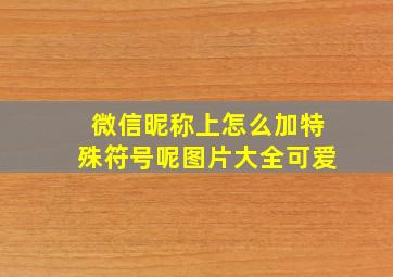 微信昵称上怎么加特殊符号呢图片大全可爱