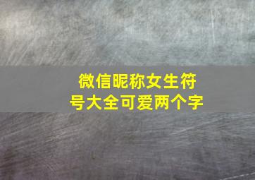 微信昵称女生符号大全可爱两个字