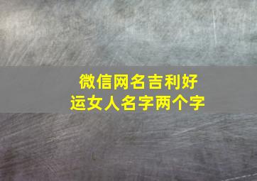 微信网名吉利好运女人名字两个字