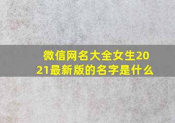 微信网名大全女生2021最新版的名字是什么