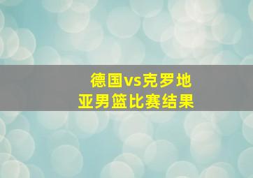 德国vs克罗地亚男篮比赛结果