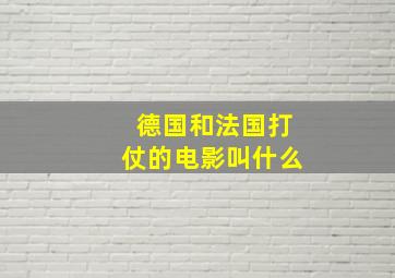 德国和法国打仗的电影叫什么