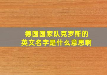 德国国家队克罗斯的英文名字是什么意思啊