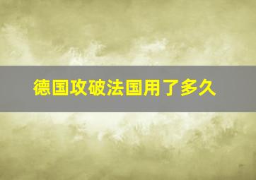 德国攻破法国用了多久