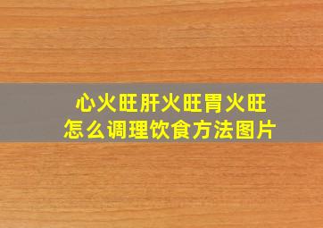 心火旺肝火旺胃火旺怎么调理饮食方法图片