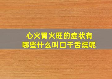 心火胃火旺的症状有哪些什么叫口干舌燥呢