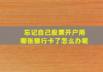 忘记自己股票开户用哪张银行卡了怎么办呢