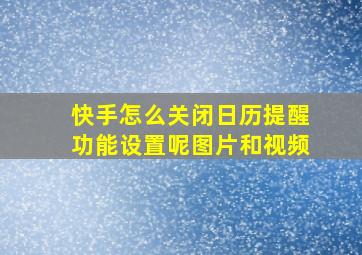 快手怎么关闭日历提醒功能设置呢图片和视频