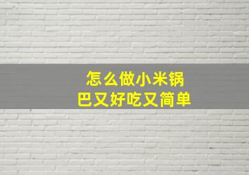 怎么做小米锅巴又好吃又简单