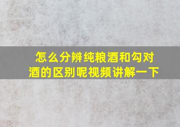 怎么分辨纯粮酒和勾对酒的区别呢视频讲解一下