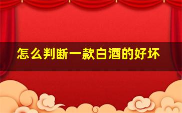 怎么判断一款白酒的好坏