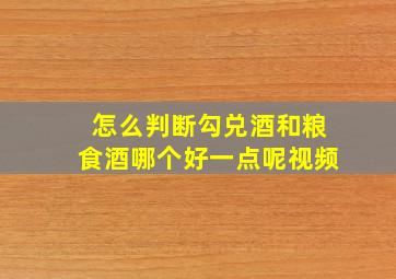 怎么判断勾兑酒和粮食酒哪个好一点呢视频