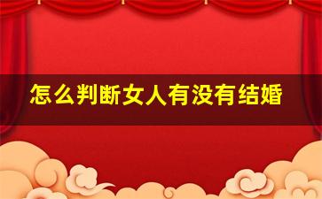 怎么判断女人有没有结婚