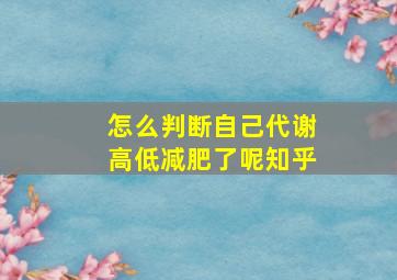 怎么判断自己代谢高低减肥了呢知乎